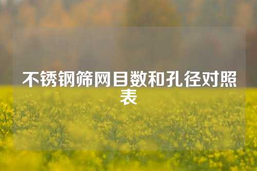 不锈钢筛网目数和孔径对照表